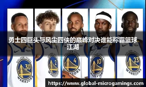 勇士四巨头与风尘四侠的巅峰对决谁能称霸篮球江湖